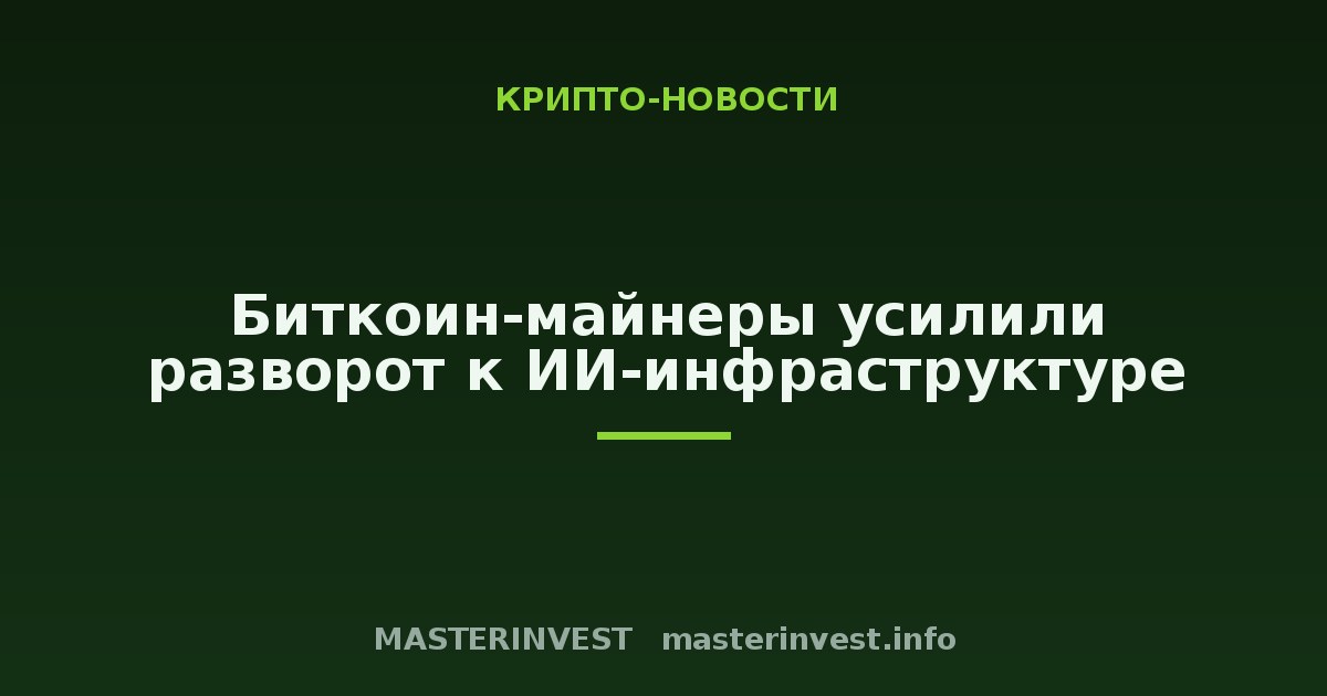 Биткоин-майнеры усилили разворот к ИИ-инфраструктуре Биткоин-майнеры усилили разворот к ИИ-инфраструктуре
