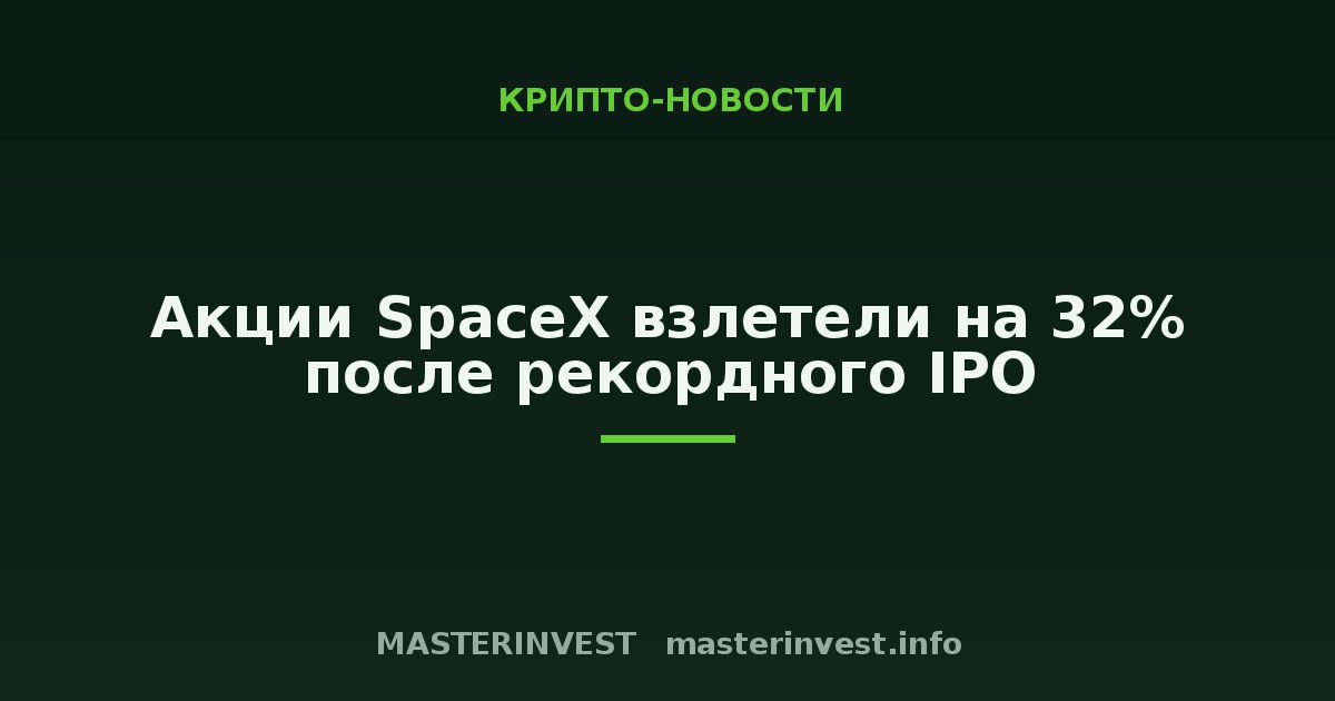 Акции SpaceX взлетели на 32% после рекордного IPO Акции SpaceX взлетели на 32% после рекордного IPO