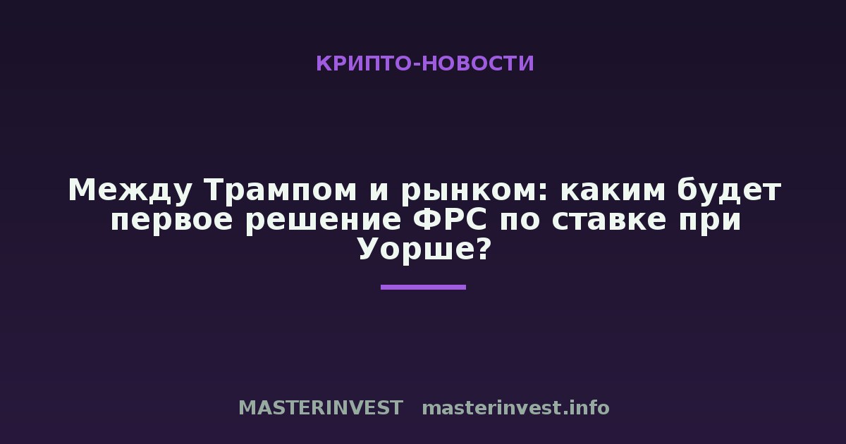 Между Трампом и рынком: каким будет первое решение ФРС по ставке при Уорше? Между Трампом и рынком: каким будет первое решение ФРС по ставке при Уорше?