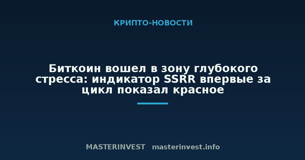 Биткоин вошел в зону глубокого стресса: индикатор SSRR впервые за цикл показал красное Биткоин вошел в зону глубокого стресса: индикатор SSRR впервые за цикл показал красное