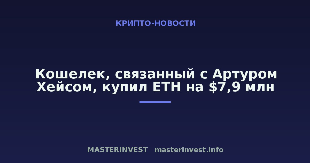 Кошелек, связанный с Артуром Хейсом, купил ETH на $7,9 млн Кошелек, связанный с Артуром Хейсом, купил ETH на $7,9 млн