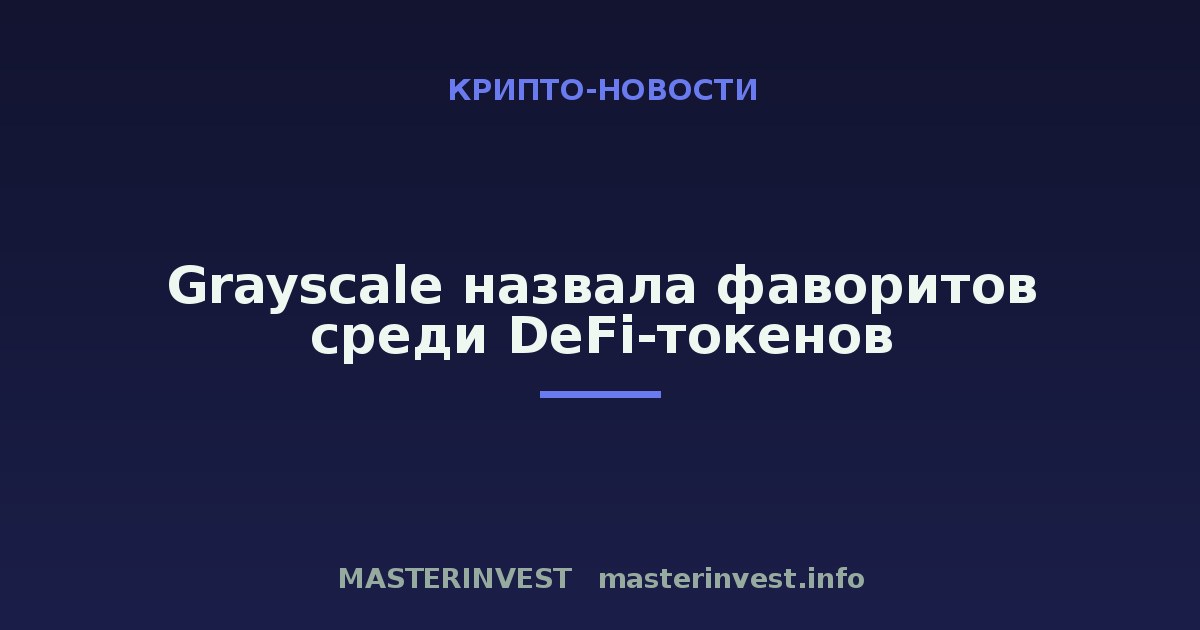 Grayscale назвала фаворитов среди DeFi-токенов