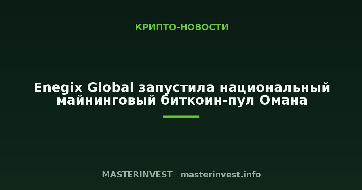 Enegix Global запустила национальный майнинговый биткоин-пул Омана Enegix Global запустила национальный майнинговый биткоин-пул Омана