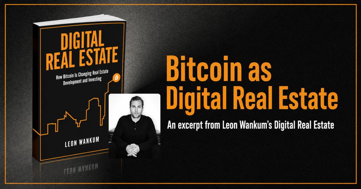 Bitcoin as Digital Real Estate: An Excerpt from Leon Wankum’s Digital Real Estate Bitcoin as Digital Real Estate: An Excerpt from Leon Wankum’s Digital Real Estate