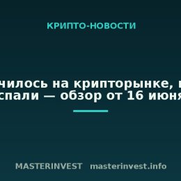 Что случилось на крипторынке, пока все спали — обзор от 16 июня
