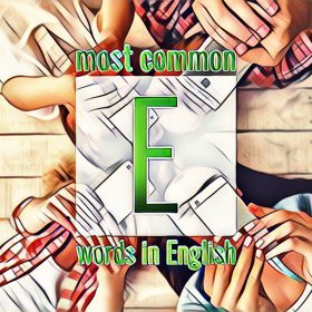 Список часто употребляемых слов английского языка на букву E