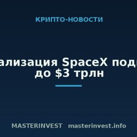 Капитализация SpaceX поднялась до $3 трлн Капитализация SpaceX поднялась до $3 трлн