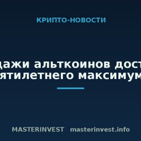 Продажи альткоинов достигли пятилетнего максимума Продажи альткоинов достигли пятилетнего максимума