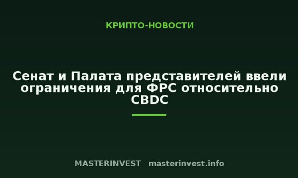Сенат и Палата представителей ввели ограничения для ФРС относительно CBDC Сенат и Палата представителей ввели ограничения для ФРС относительно CBDC