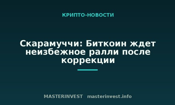Скарамуччи: Биткоин ждет неизбежное ралли после коррекции Скарамуччи: Биткоин ждет неизбежное ралли после коррекции
