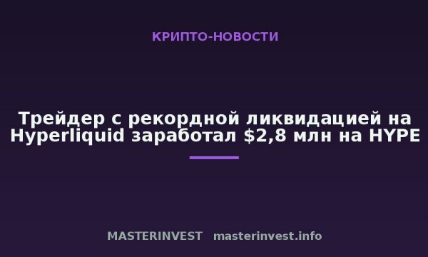 Трейдер с рекордной ликвидацией на Hyperliquid заработал $2,8 млн на HYPE