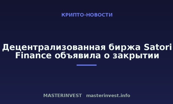 Децентрализованная биржа Satori Finance объявила о закрытии Децентрализованная биржа Satori Finance объявила о закрытии