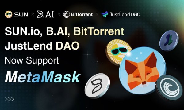 B.AI, SUN.io, JustLend DAO, and BitTorrent Expand MetaMask Connectivity, Driving Global DeFi Access
