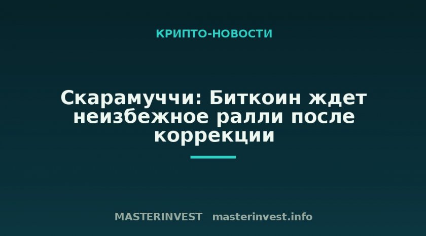 Скарамуччи: Биткоин ждет неизбежное ралли после коррекции Скарамуччи: Биткоин ждет неизбежное ралли после коррекции