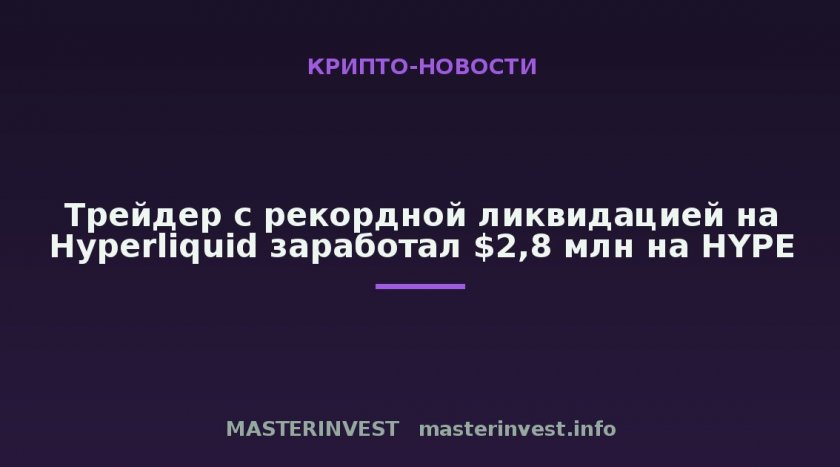 Трейдер с рекордной ликвидацией на Hyperliquid заработал $2,8 млн на HYPE