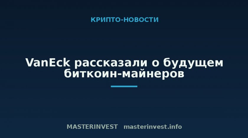VanEck рассказали о будущем биткоин-майнеров